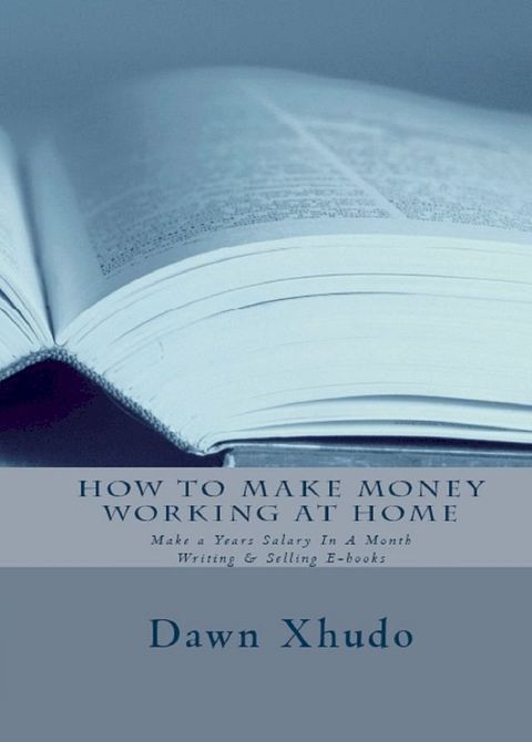 How To Make Money Working At Home: Make a Years Salary In A Month Writing & Selling Ebooks(Kobo/電子書)