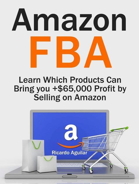 Amazon Fba: Learn Which Products Can Bring you +$65,000 Profit by Selling on Amazon(Kobo/電子書)