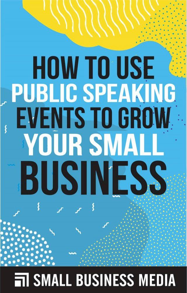  How to Use Public Speaking Events to Grow Your Small Business(Kobo/電子書)