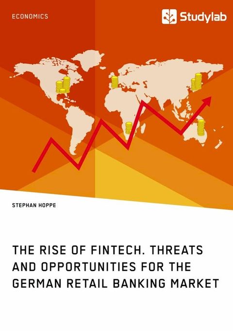 The Rise of FinTech. Threats and Opportunities for the German Retail Banking Market(Kobo/電子書)