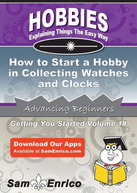 How to Start a Hobby in Collecting Watches and Clocks(Kobo/電子書)