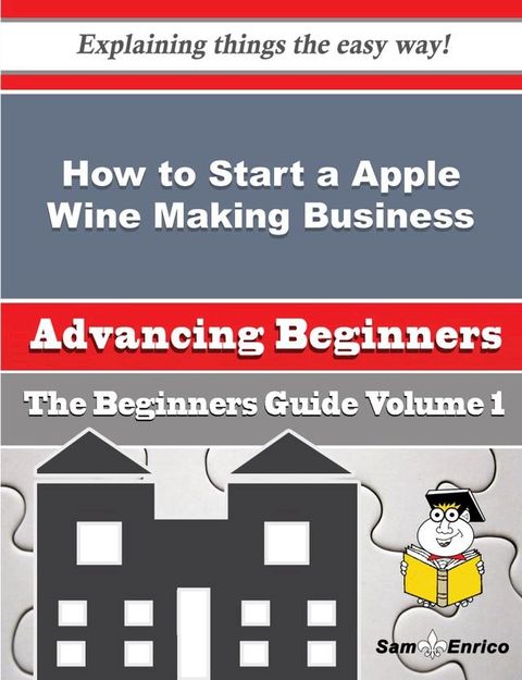 How to Start a Apple Wine Making Business (Beginners Guide)(Kobo/電子書)