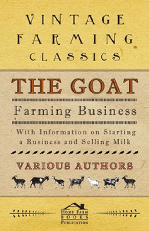 The Goat Farming Business - With Information on Starting a Business and Selling Milk(Kobo/電子書)