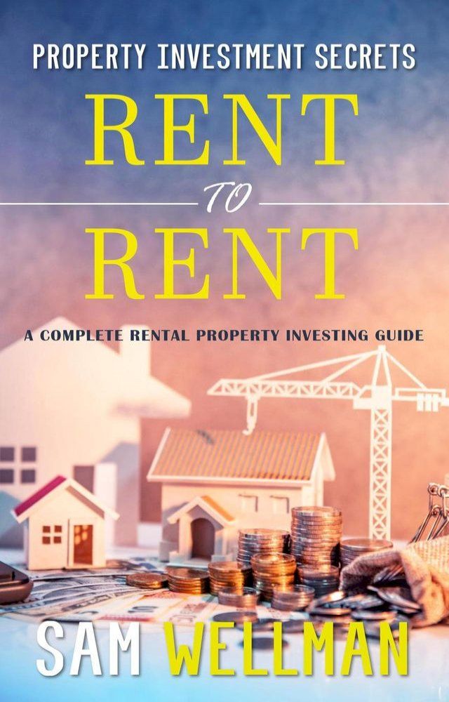  Property Investment Secrets - Rent to Rent: A Complete Rental Property Investing Guide(Kobo/電子書)