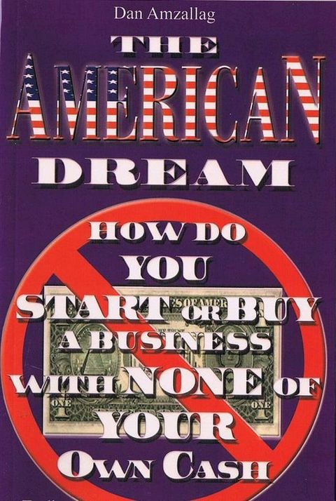 The AMERICAN DREAM: How to buy or START a BUSINESS USING NONE of YOUR own CASH(Kobo/電子書)