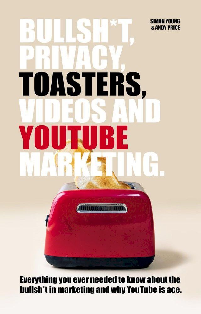  Bullsh*T, Privacy, Toasters, Videos And Youtube Marketing(Kobo/電子書)