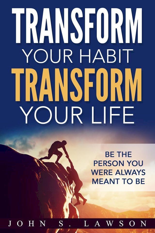  Transform Your Habit, Transform Your Life: Be the Person You Were Always Meant To Be(Kobo/電子書)