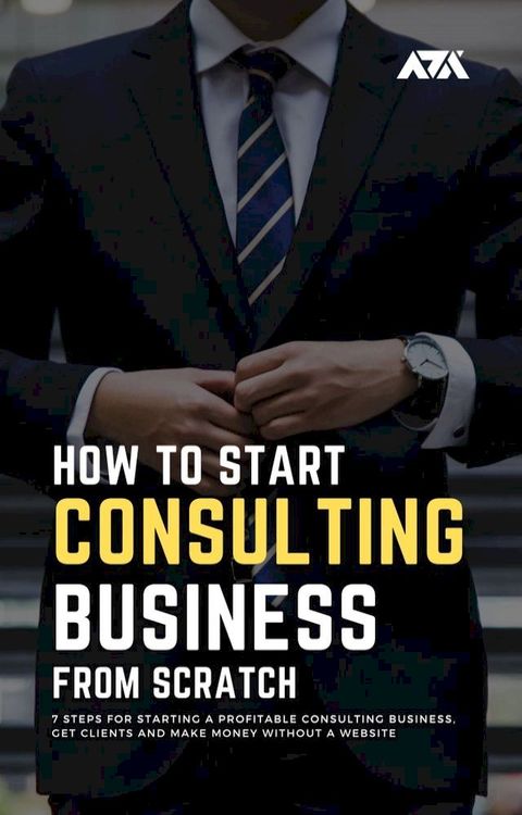 How to Start a Consulting Business From Scratch(Kobo/電子書)