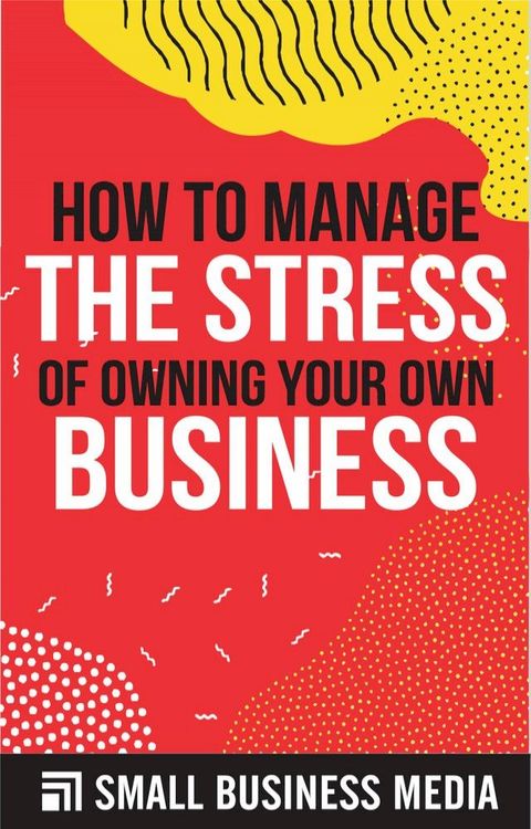 How To Manage The Stress Of Owning Your Own Business(Kobo/電子書)