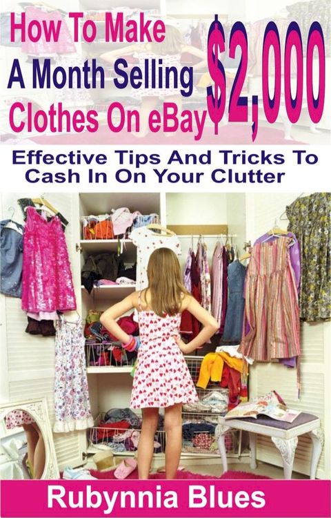 How to Make $2,000 Selling A Month Clothes on eBay(Kobo/電子書)