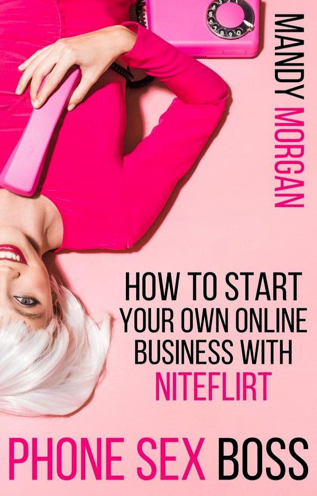  Phone Sex Boss: How to Start Your Own Online Business with NiteFlirt(Kobo/電子書)