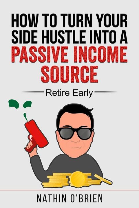 How to Turn Your Side Hustle Into a Passive Income Source - Retire Early(Kobo/電子書)