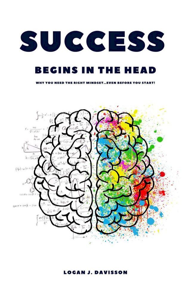  Success Begins In The Head: Why You Need The Right Mindset … Even Before You Start!(Kobo/電子書)