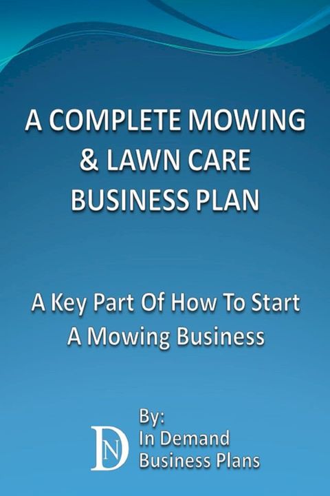 A Complete Mowing & Lawn Care Business Plan: A Key Part Of How To Start A Mowing Business(Kobo/電子書)