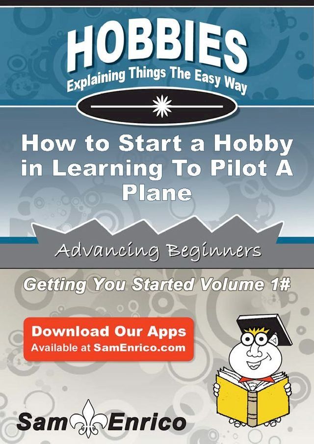  How to Start a Hobby in Learning To Pilot A Plane(Kobo/電子書)