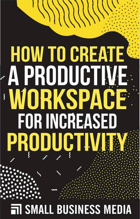 How To Create a Productive Workspace For Increased Productivity(Kobo/電子書)