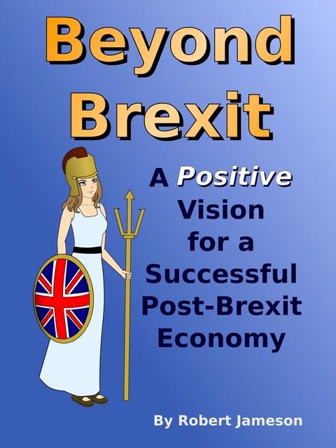 Beyond Brexit: A Positive Vision for a Successful Post-Brexit Economy(Kobo/電子書)