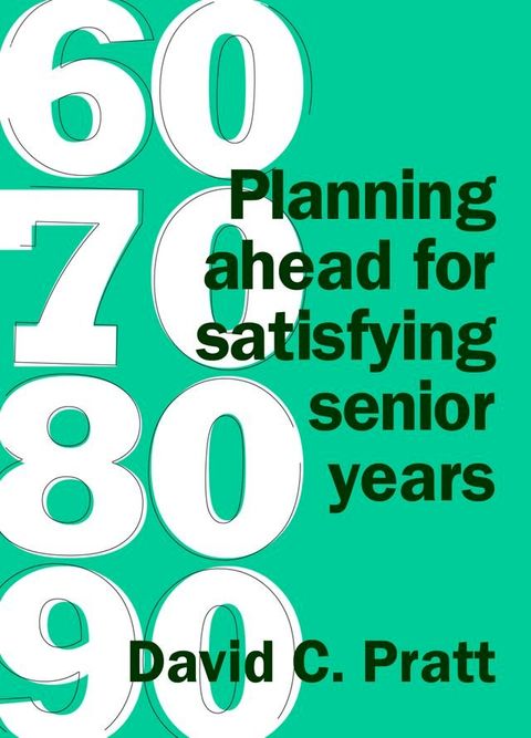 60 70 80 90: Planning Ahead for Satisfying Senior Years(Kobo/電子書)