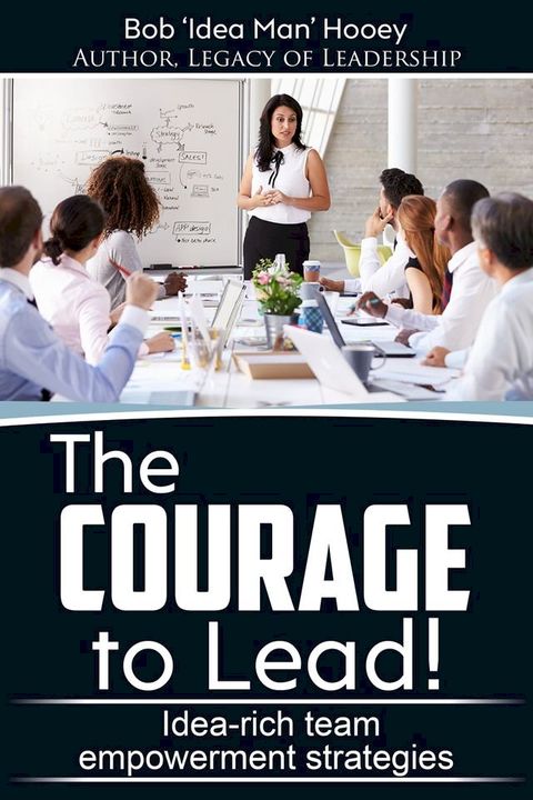 The Courage to Lead!: Idea-rich Team Empowerment Strategies(Kobo/電子書)