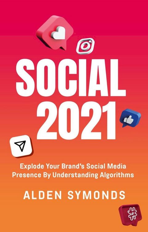 Social 2021: Explode Your Brand's Social Media Presence By Understanding Algorithms(Kobo/電子書)