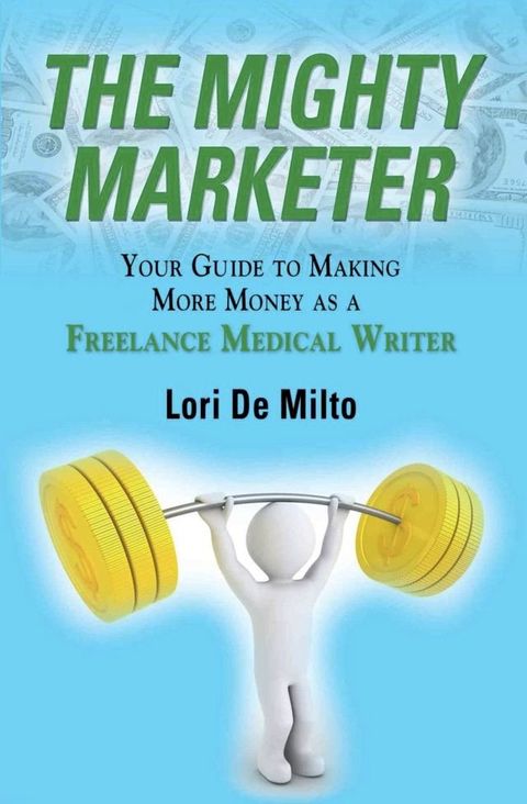 The Mighty Marketer: Your Guide to Making More Money as a Freelance Medical Writer(Kobo/電子書)