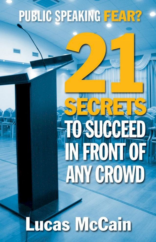  Public Speaking Fear? 21 Secrets To Succeed In Front of Any Crowd(Kobo/電子書)