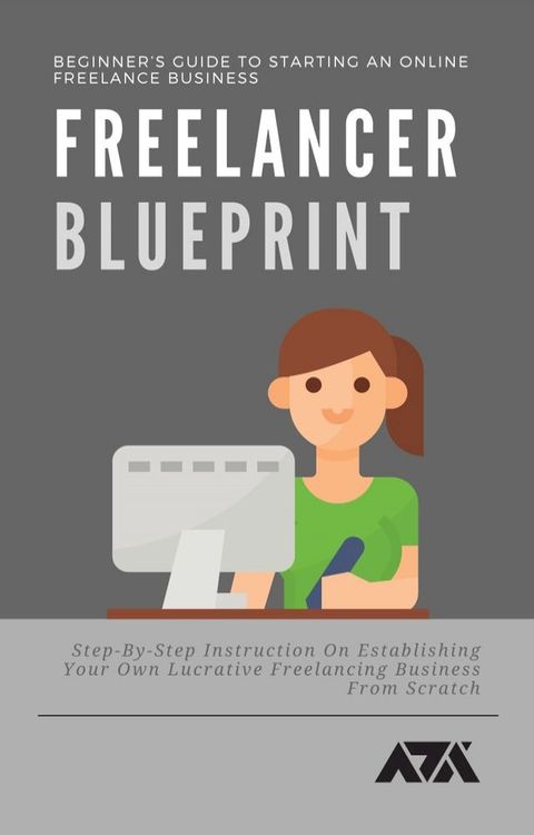 Freelancer Blueprint (Beginner’s Guide To Starting An Online Freelance Business)(Kobo/電子書)