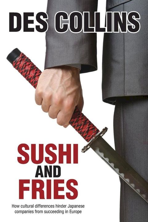 Sushi and Fries: How Cultural Differences Hinder Japanese Companies from Succeeding in Europe(Kobo/電子書)