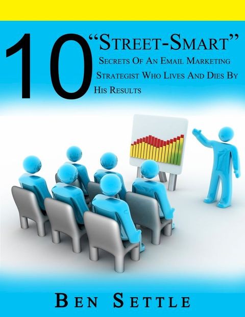 10 “Street-Smart” Secrets of an Email Marketing Strategist Who Lives and Dies by His Results(Kobo/電子書)