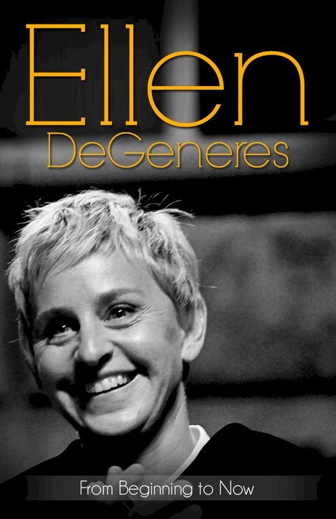 Ellen DeGeneres... From Beginning to Now (Biography)(Kobo/電子書)