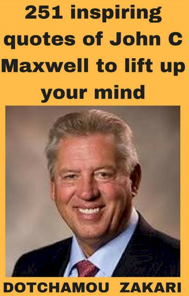  251 best quotes of one the greatest motivators: John C. Maxwell(Kobo/電子書)