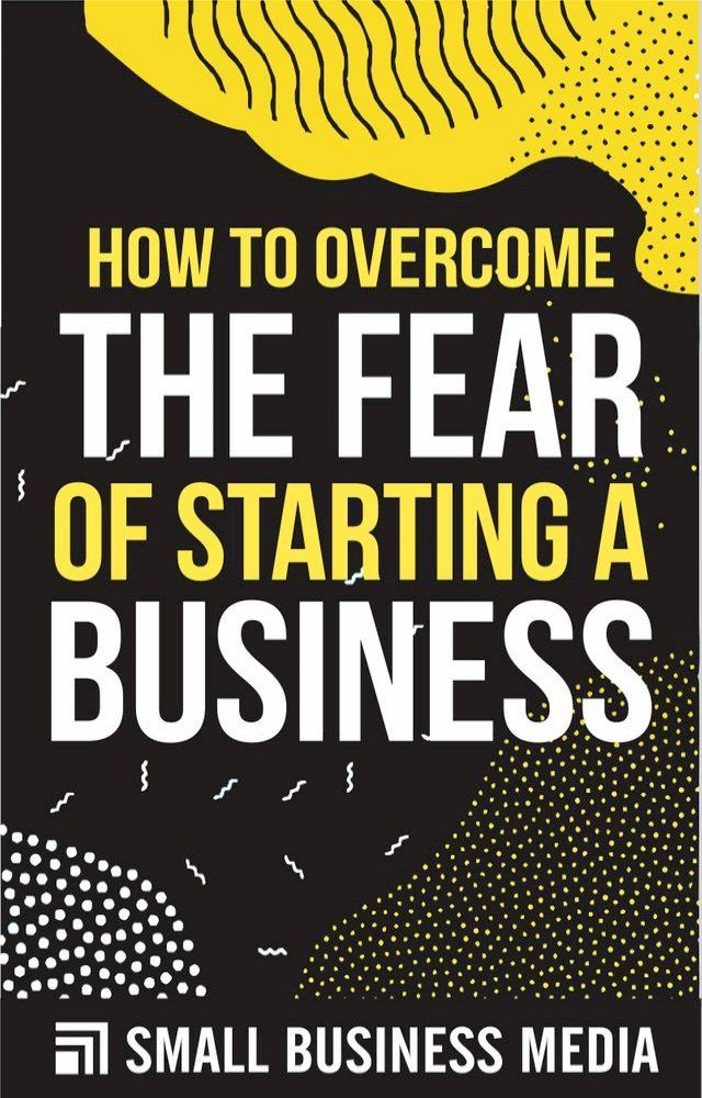  How To Overcome The Fear Of Starting A Business(Kobo/電子書)