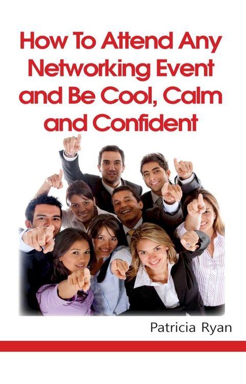 How to Attend Any Networking Event and Be Cool, Calm and Confident(Kobo/電子書)