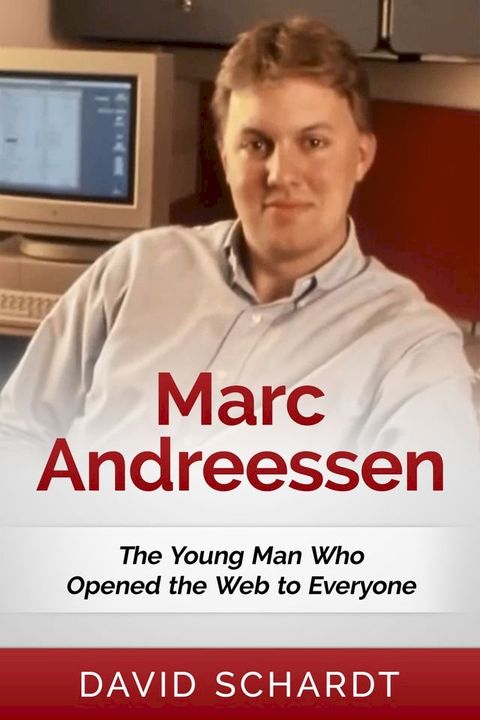 Marc Andreessen: The Young Man Who Opened the Web to Everyone(Kobo/電子書)