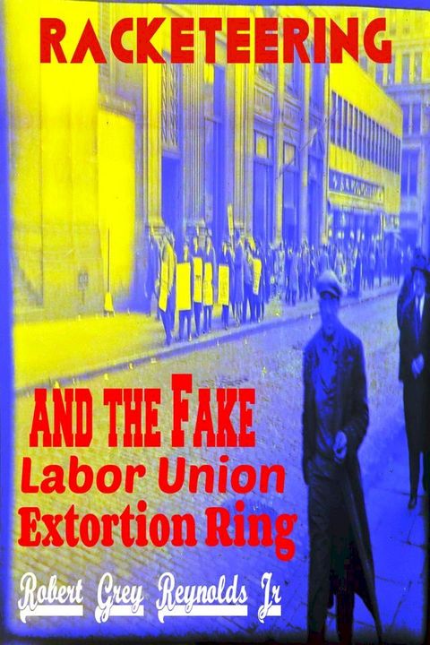 Racekteering and the Fake Labor Union Extortion Ring(Kobo/電子書)