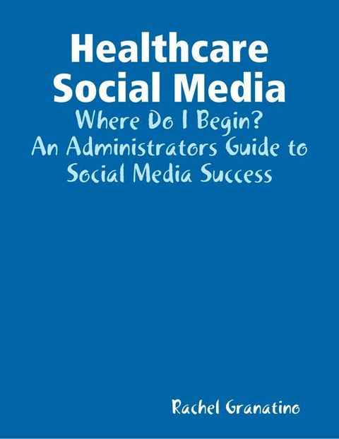 Healthcare Social Media: Where Do I Begin?(Kobo/電子書)