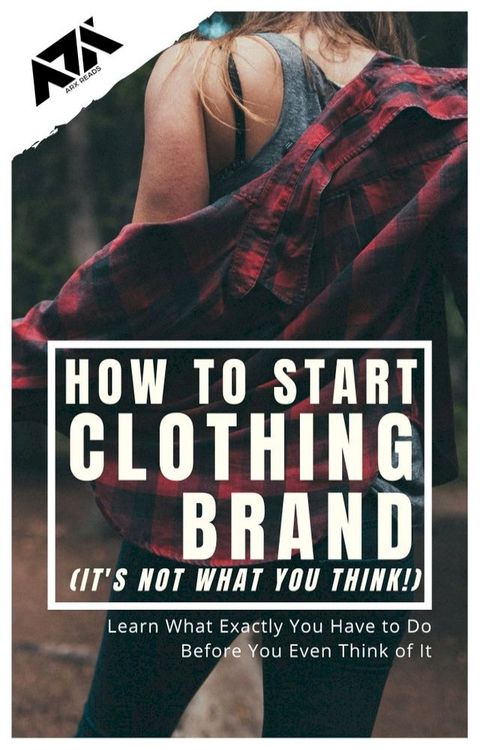 How to Start Clothing Brand (It's not what you think!)(Kobo/電子書)