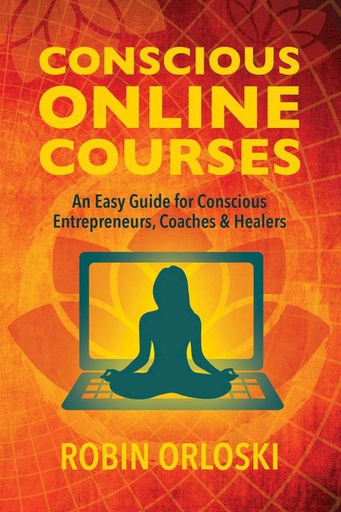 Conscious Online Courses: An Easy Guide for Conscious Entrepreneurs, Coaches and Healers(Kobo/電子書)