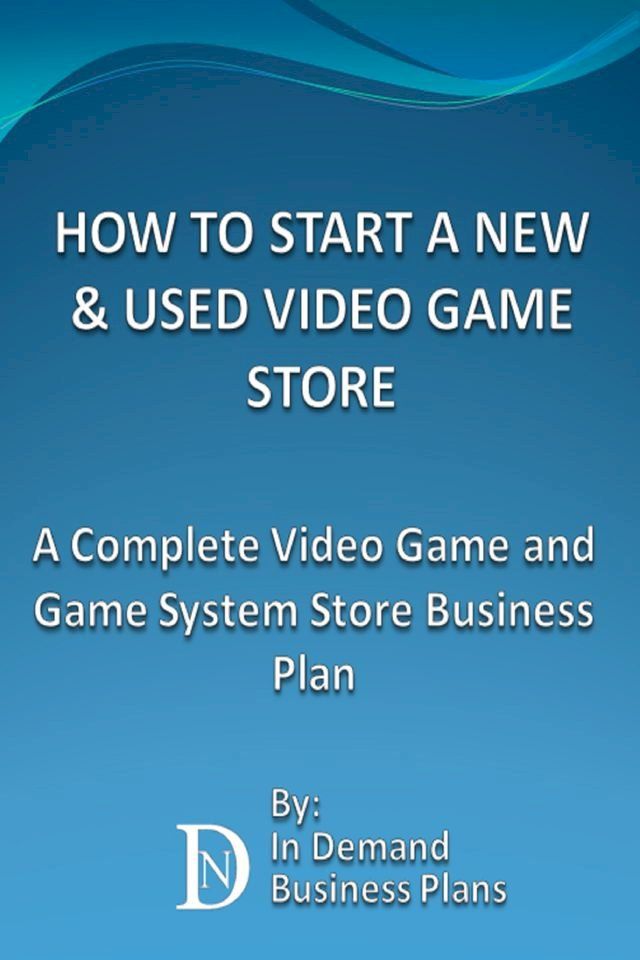  How To Start A New & Used Video Game Store: A Complete Video Game and Game System Business Plan(Kobo/電子書)