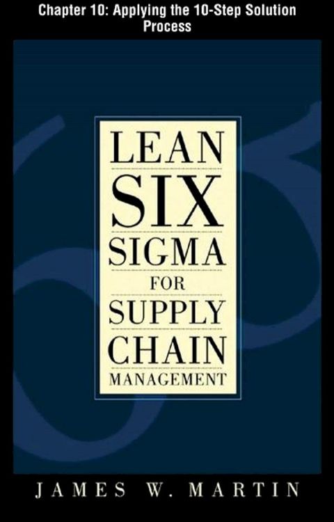 Lean Six Sigma for Supply Chain Management, Chapter 10 - Applying the 10-Step Solution Process(Kobo/電子書)