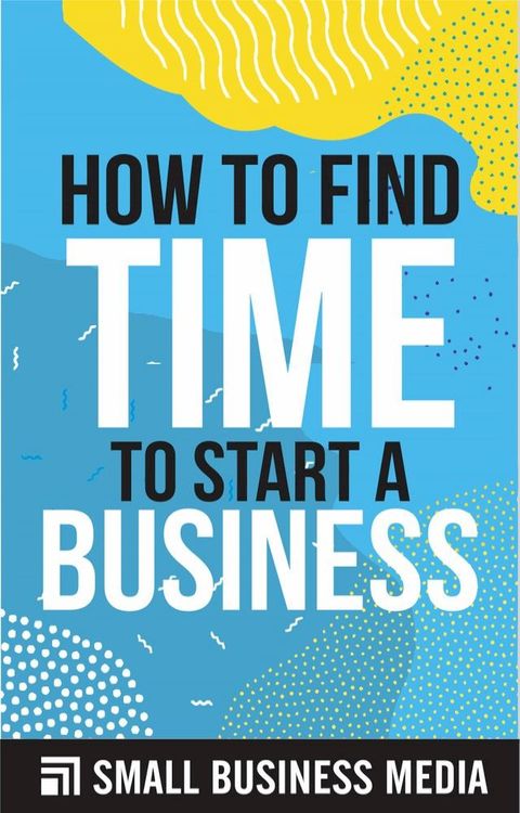 How To Find Time To Start A Business(Kobo/電子書)