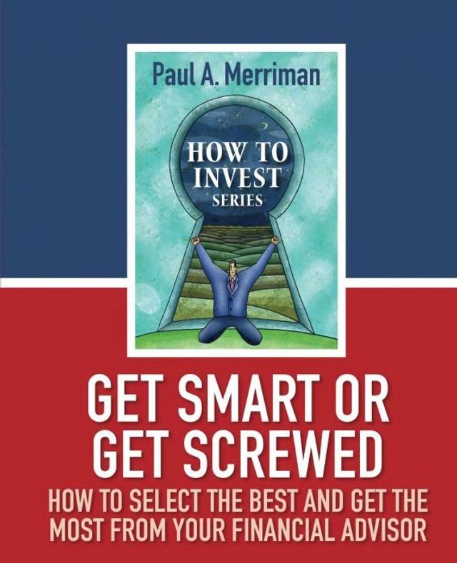  Get Smart or Get Screwed: How To Select The Best and Get The Most From Your Financial Advisor(Kobo/電子書)