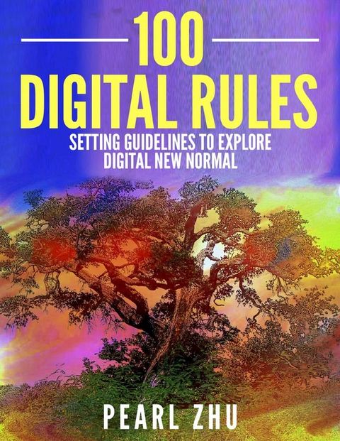 100 Digital Rules: Setting Guidelines to Explore Digital New Normal(Kobo/電子書)