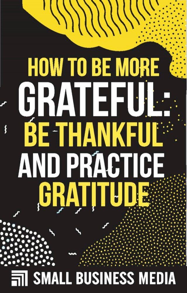  How To Be More Grateful: Be Thankful And Practice Gratitude(Kobo/電子書)