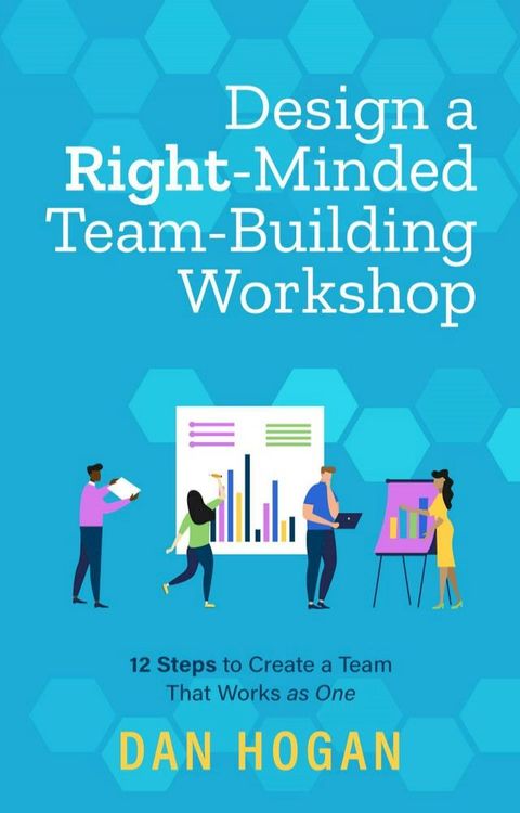 Design a Right-Minded, Team-Building Workshop: 12 Steps to Create a Team That Works as One(Kobo/電子書)