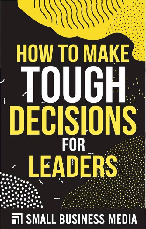 How To Make Tough Decisions For Leaders(Kobo/電子書)