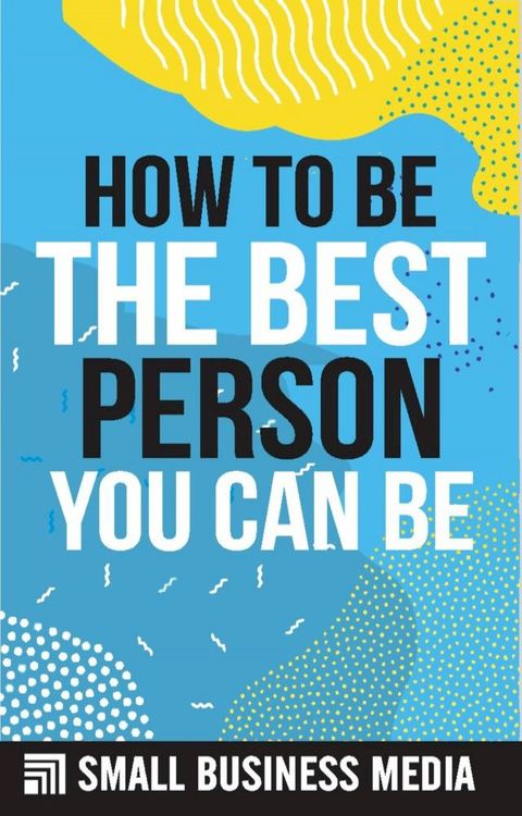 How To Be The Best Person You Can Be(Kobo/電子書)