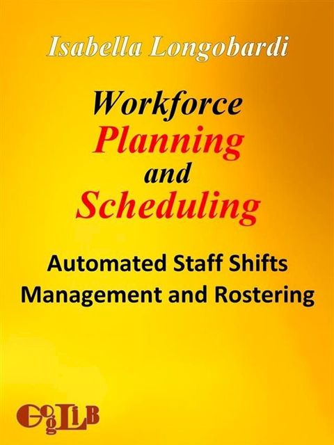 Workforce Planning and Scheduling. Automated Staff Shifts Management and Rostering(Kobo/電子書)