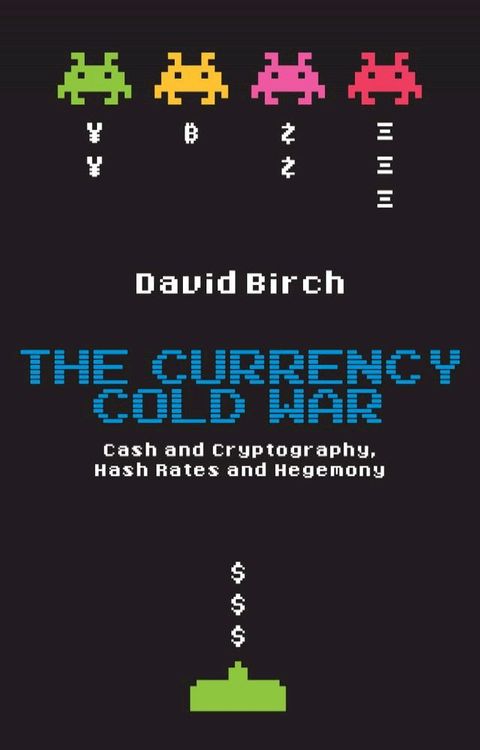 The Currency Cold War: Cash and Cryptography, Hash Rates and Hegemony(Kobo/電子書)