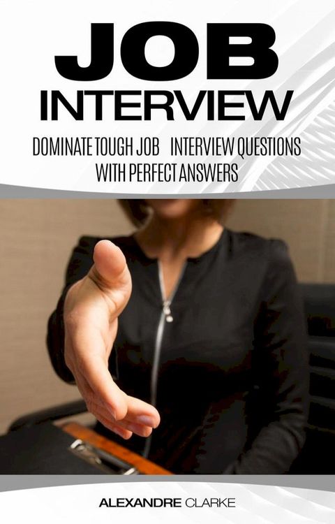 Job Interview: Dominate the Toughest Job Interview Questions with Perfect Answers(Kobo/電子書)